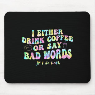 I Either Drink Coffee Or Say Bad Words Jk I-do Bot Mouse Pad