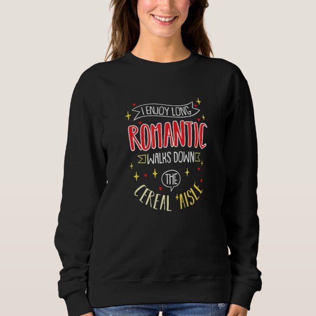 I Enjoy Long Romantic Walks Down The Cereal Aisle Sweatshirt (Front)