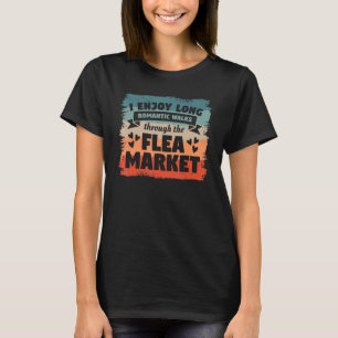 I Enjoy Long Romantic Walks Through The Flea Marke T-Shirt