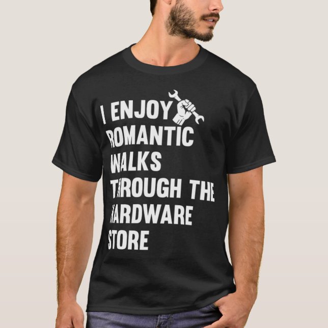 I Enjoy Long Romantic Walks Through the Hardware c T-Shirt (Front)