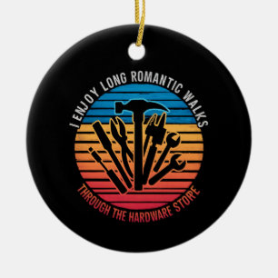 I Enjoy Long Romantic Walks Through The Hardware Ceramic Ornament