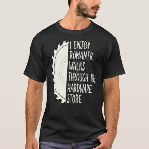I Enjoy Long Romantic Walks Through The Hardware S T-Shirt