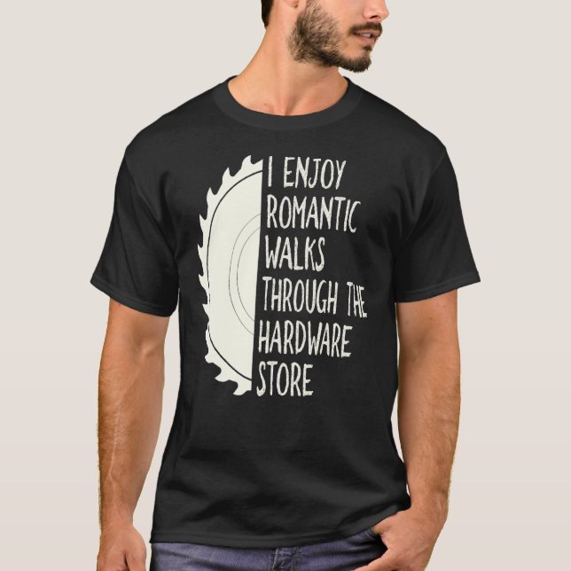 I Enjoy Long Romantic Walks Through The Hardware S T-Shirt (Front)