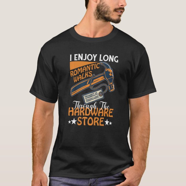 I Enjoy Long Romantic Walks Through The Hardware S T-Shirt (Front)