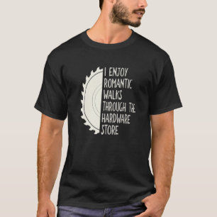 I Enjoy Long Romantic Walks Through The Hardware S T-Shirt