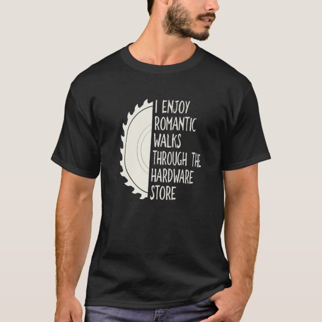 I Enjoy Long Romantic Walks Through The Hardware S T-Shirt (Front)