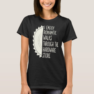 I Enjoy Long Romantic Walks Through The Hardware S T-Shirt
