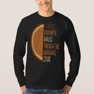 I Enjoy Long Romantic Walks Through The Hardware S T-Shirt