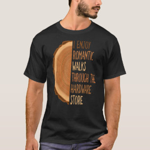 I Enjoy Long Romantic Walks Through The Hardware S T-Shirt