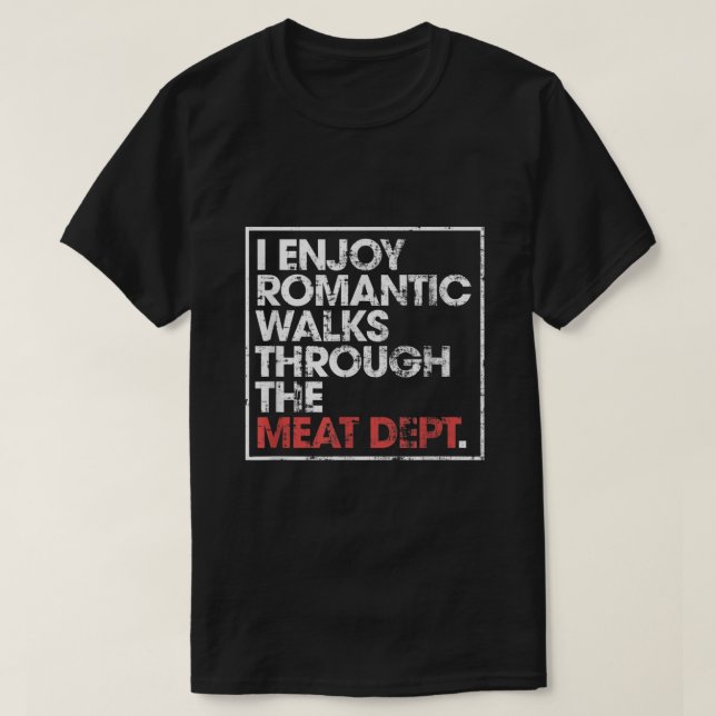 I Enjoy Long Romantic Walks Through The Meat Dept  T-Shirt (Design Front)