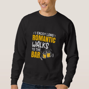 I Enjoy Long Romantic Walks To Bar Bartender Beer Sweatshirt