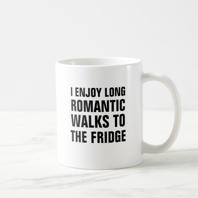 I enjoy long romantic walks to the fridge coffee mug (Right)