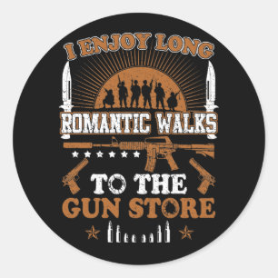 I Enjoy Long Romantic Walks To The Gun Store Classic Round Sticker