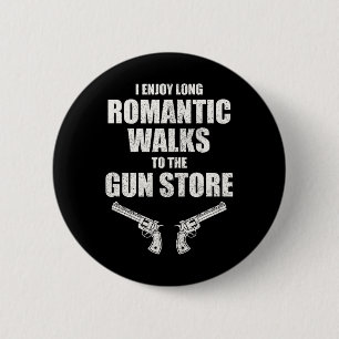 I Enjoy Long Romantic Walks To The Gun Store Funny 2 Inch Round Button