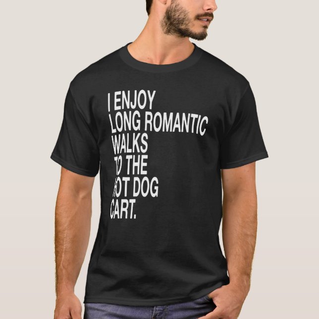 I Enjoy Long Romantic Walks To The Hot Dog Cart    T-Shirt (Front)