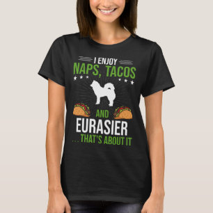 I Enjoy Naps Tacos and Eurasier Dog T-Shirt