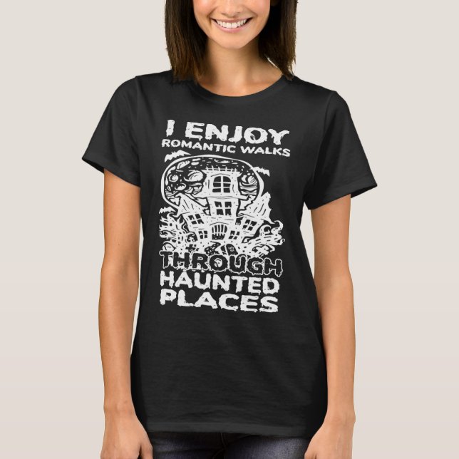 I Enjoy Romantic Walks Through Haunted Places Ghos T-Shirt (Front)