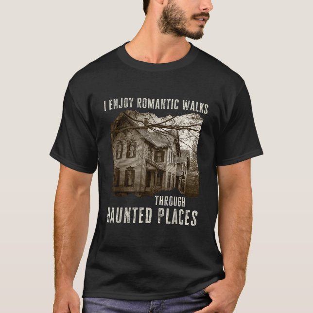 I Enjoy Romantic Walks Through Haunted Places T-Shirt (Front)