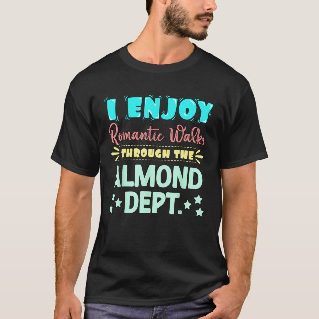 I Enjoy Romantic Walks Through The Almond Dept. Se T-Shirt (Front)