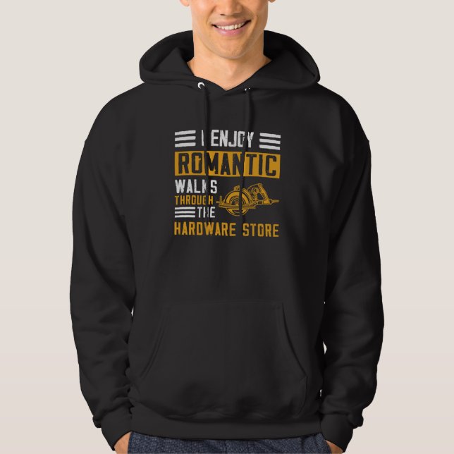I Enjoy Romantic Walks Through the Hardware Store  Hoodie (Front)