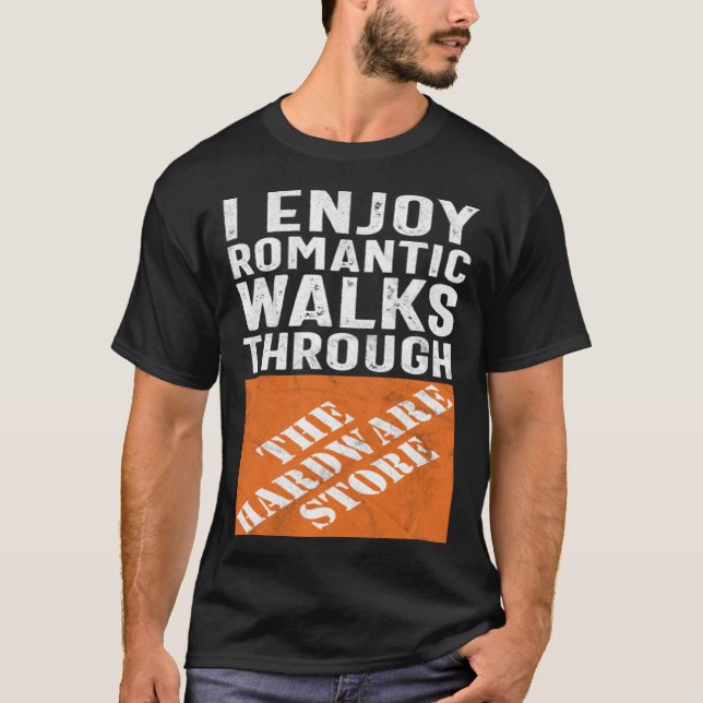 I Enjoy Romantic Walks Through the Hardware Store T-Shirt (Front)