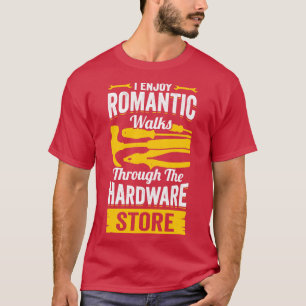 I Enjoy Romantic Walks Through The Hardware Store T-Shirt