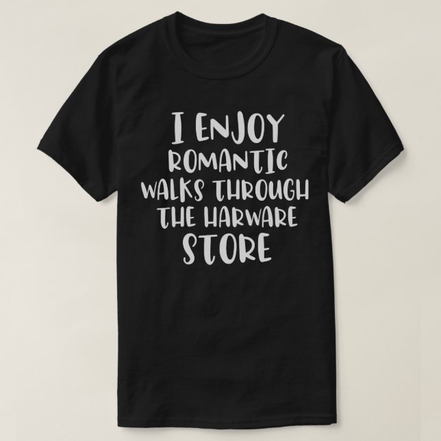 i enjoy romantic walks through the hardware store  T-Shirt (Design Front)