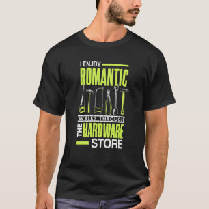 I enjoy romantic walks through the hardware store  T-Shirt