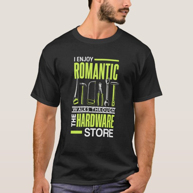 I enjoy romantic walks through the hardware store  T-Shirt (Front)