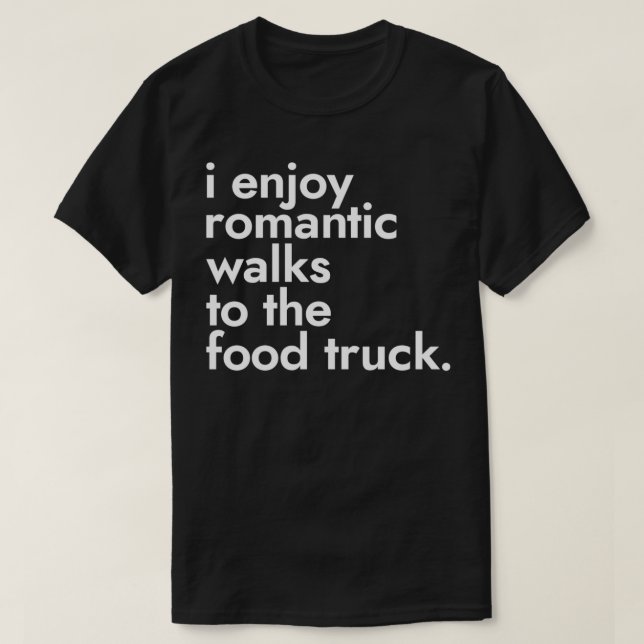 I Enjoy Romantic Walks To The Food Truck  Street F T-Shirt (Design Front)