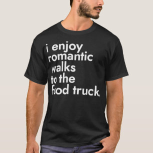 I Enjoy Romantic Walks To The Food Truck Street F T-Shirt
