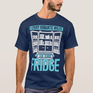 I Enjoy Romantic Walks To The Fridge  T-Shirt