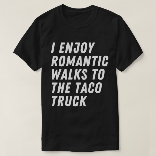 I Enjoy Romantic Walks To The Taco Truck T-Shirt (Design Front)