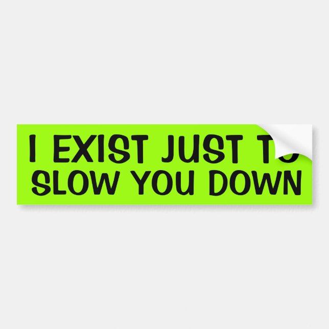 I EXIST JUST TO SLOW YOU DOWN BUMPER STICKER (Front)