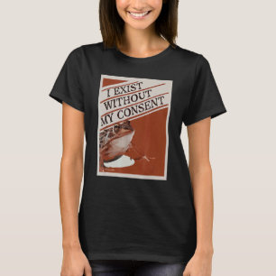 I exist without my consen T-Shirt