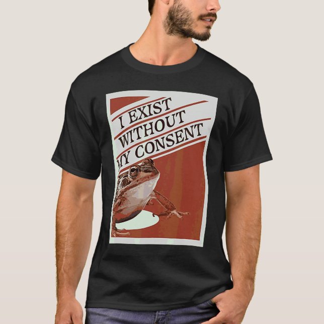 I Exist Without My Consent  Cute Frog Meme T-Shirt (Front)