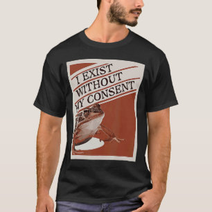 I Exist Without My Consent Cute Frog Meme T-Shirt