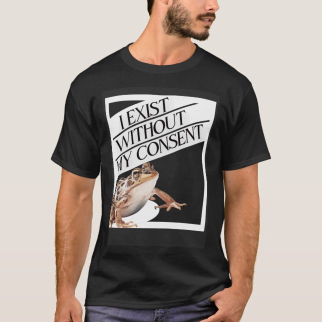 I Exist Without My Consent Existential Toad T-Shirt (Front)
