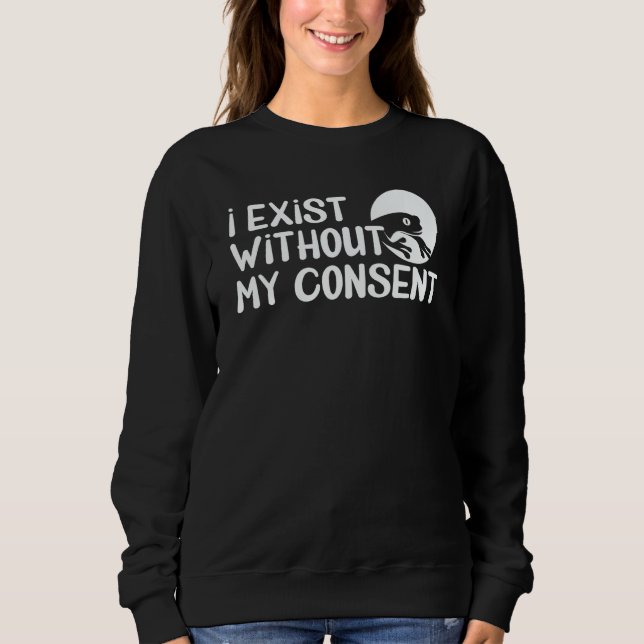 I Exist Without My Consent Frog Surreal Meme Humor Sweatshirt (Front)