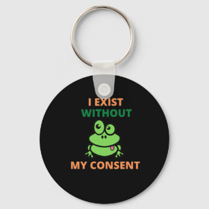 I Exist Without My Consent Froggy funny   Keychain
