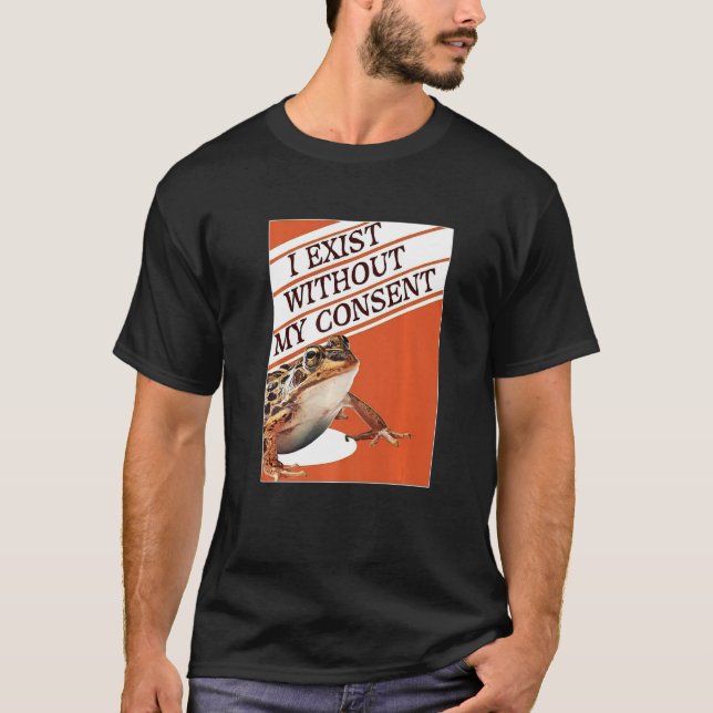 I Exist Without My Consent Funny Existential Frog T-Shirt (Front)