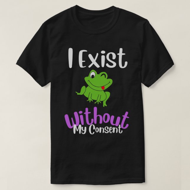 I Exist Without My Consent Funny Frog Meme T-Shirt (Design Front)