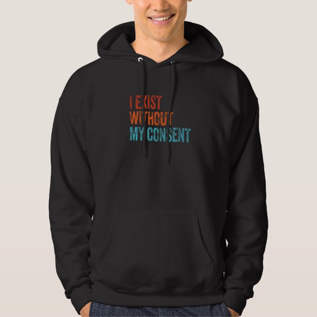 I Exist Without My Consent Funny Internet Meme Me  Hoodie (Front)