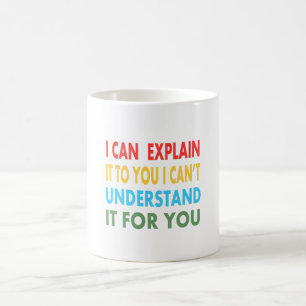 I explain it to you but i cant understand it for u coffee mug