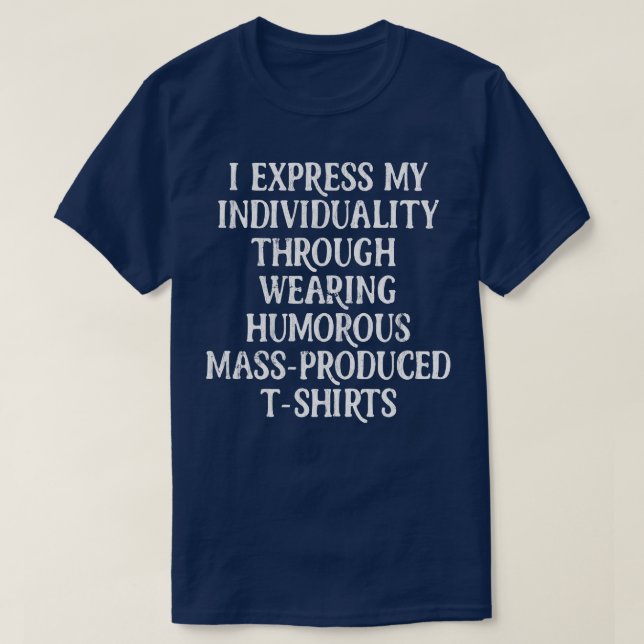 I Express My Individuality Through Wearing Humorou T-Shirt (Design Front)