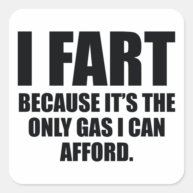 I Fart Because It’s The Only Gas I Can Afford Square Sticker (Front)