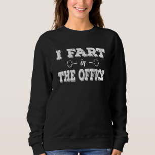 I Fart In The Office Funny Employer & Boss Farter  Sweatshirt