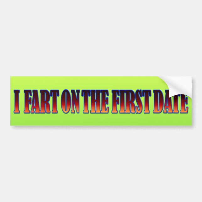 I Fart On The First Date Bumper Sticker (Front)