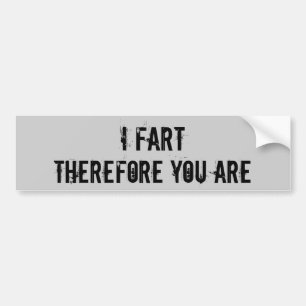 I Fart, Therefore You Are - Customized Bumper Sticker