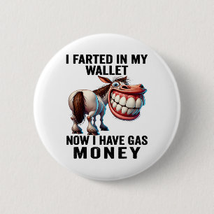 I Farted In My Wallet Now I Have Gas Money Funny D 2 Inch Round Button